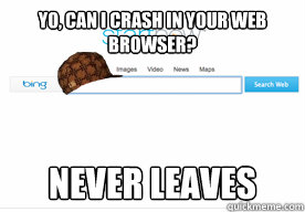 yo, can i crash in your web browser? never leaves  Scumbag Toolbar