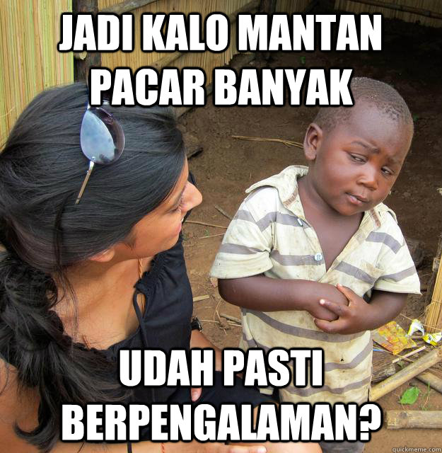 Jadi kalo mantan pacar banyak udah pasti berpengalaman?  Skeptical African Kid