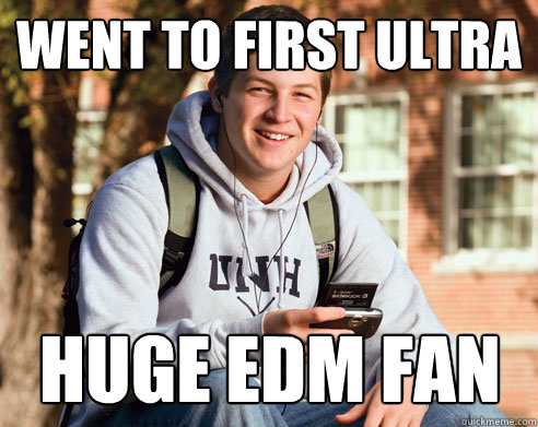 went to first ultra huge edm fan  College Freshman