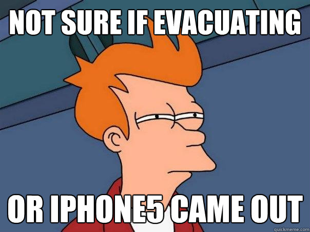 not sure if evacuating or iphone5 came out  Futurama Fry
