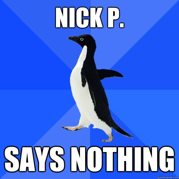 Nick p. says nothing  Socially Awkward Penguin