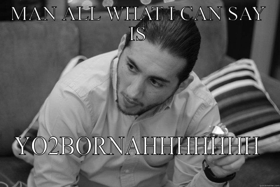 MAN ALL WHAT I CAN SAY IS YO2BORNAHHHHHHH Misc