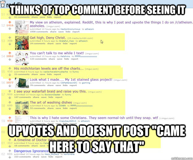 Thinks of Top comment before seeing it Upvotes and doesn't post 