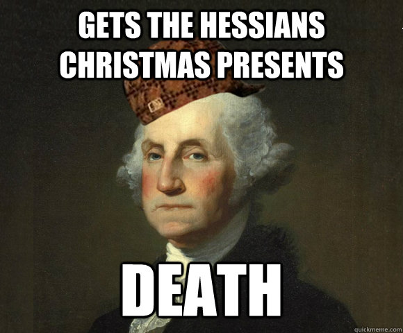 gets the hessians christmas presents death - gets the hessians christmas presents death  Scumbag George Washington