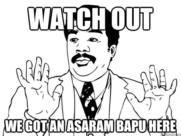 watch out  we got an asaram bapu here - watch out  we got an asaram bapu here  Misc