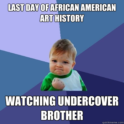 Last Day of African American Art History Watching undercover brother  Success Kid