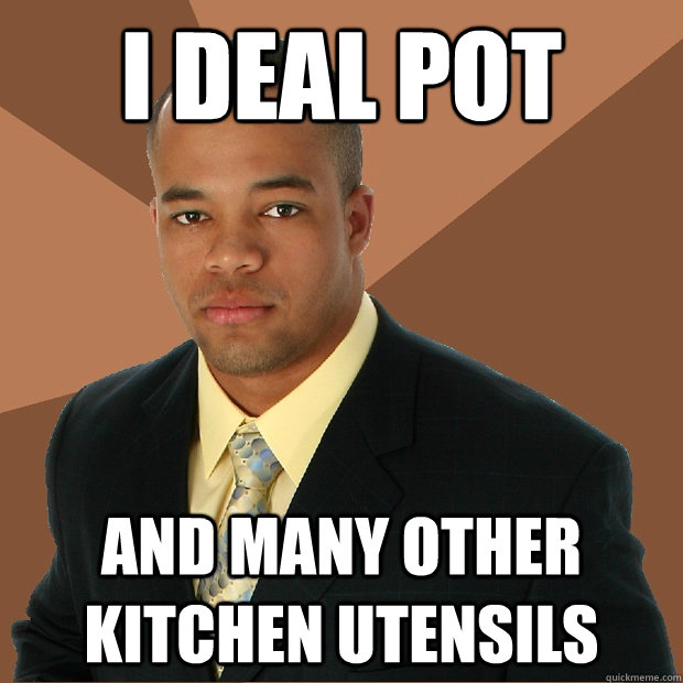 I deal pot and many other kitchen utensils  Successful Black Man