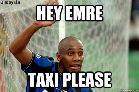 Hey Emre Taxi please  - Hey Emre Taxi please   maicon taxo