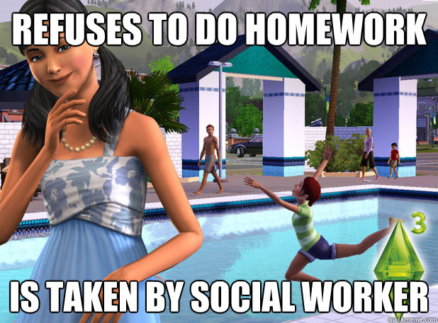 Refuses to do homework  Is taken by Social worker - Refuses to do homework  Is taken by Social worker  Scumbag Sim
