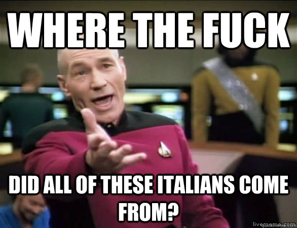 Where the fuck Did all of these Italians come from?  Annoyed Picard HD