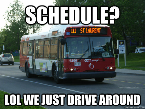 schedule? lol we just drive around - schedule? lol we just drive around  OC Transpo