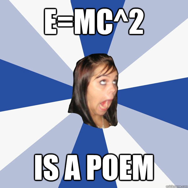 E=MC^2 Is a poem  - E=MC^2 Is a poem   Annoying Facebook Girl