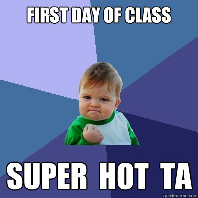 First day of class Super  Hot  TA  Success Kid