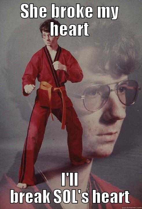 SHE BROKE MY HEART I'LL BREAK SOL'S HEART Karate Kyle