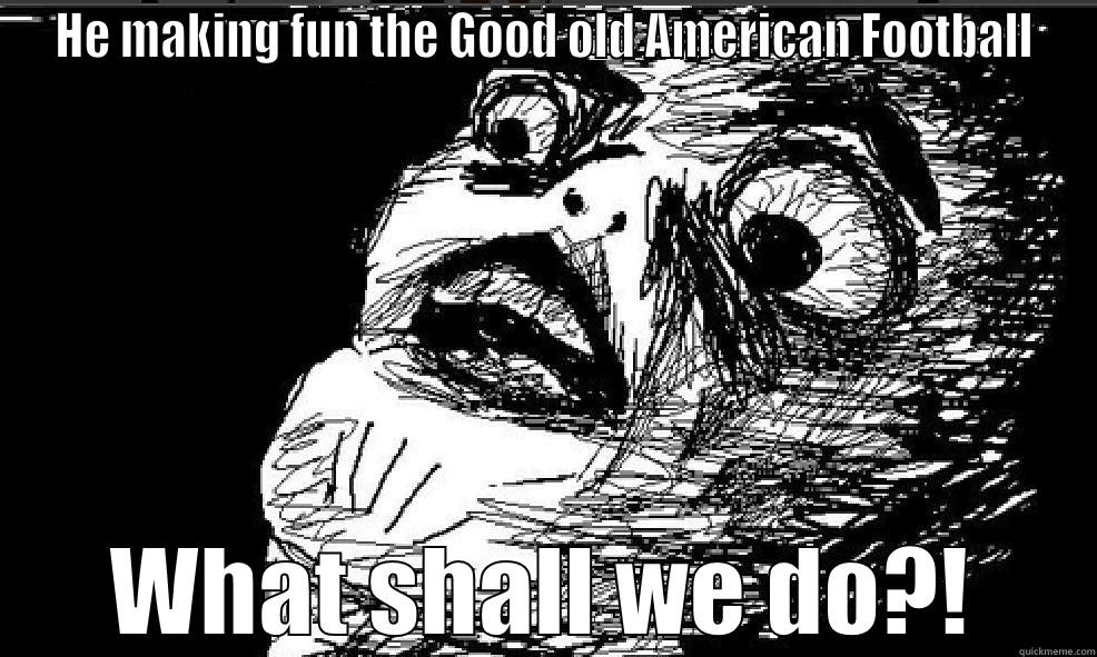 HE MAKING FUN THE GOOD OLD AMERICAN FOOTBALL WHAT SHALL WE DO?! Misc