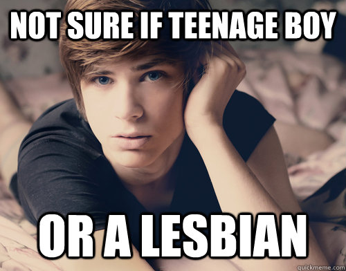 Not sure if teenage boy or a lesbian - Not sure if teenage boy or a lesbian  I get very confused lately