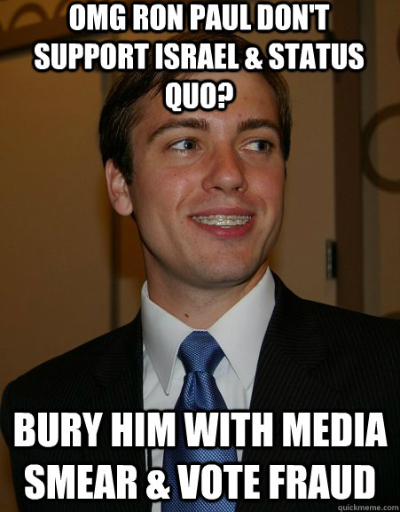OMG Ron Paul don't support israel & status quo? bury him with media smear & vote fraud  College Republican