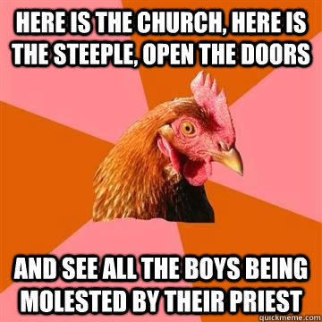 Here is the church, here is the steeple, open the doors and see all the boys being molested by their priest - Here is the church, here is the steeple, open the doors and see all the boys being molested by their priest  Misc