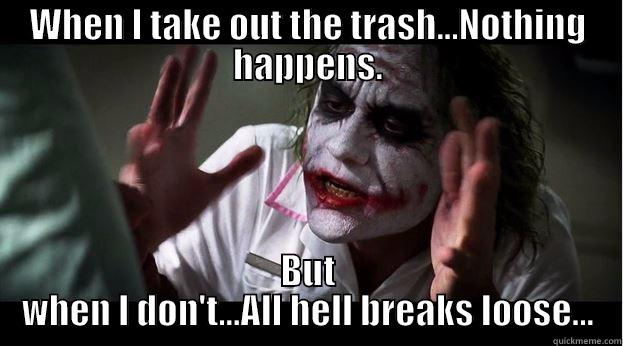 WHEN I TAKE OUT THE TRASH...NOTHING HAPPENS. BUT WHEN I DON'T...ALL HELL BREAKS LOOSE... Joker Mind Loss