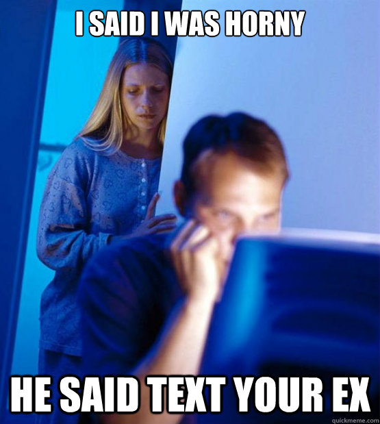 i said i was horny he said text your ex  Sexy redditor wife
