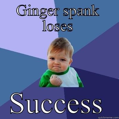GINGER SPANK LOSES SUCCESS Success Kid