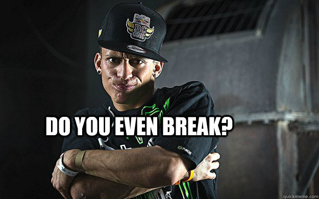 Do you even Break? - Do you even Break?  Do you even break