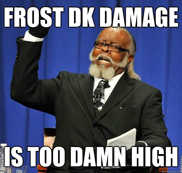 frost DK damage Is too damn high  Jimmy McMillan