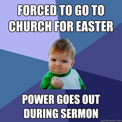 Forced to go to church for easter power goes out during sermon  Success Kid