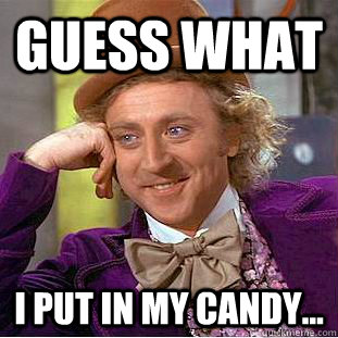Guess What I put in my candy...  Creepy Wonka