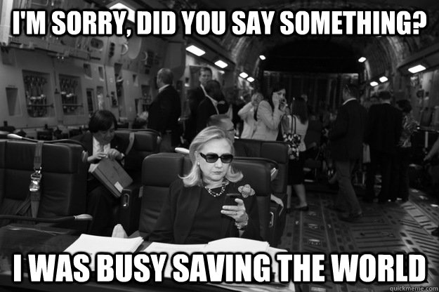 I'm sorry, did you say something? I was busy saving the world  