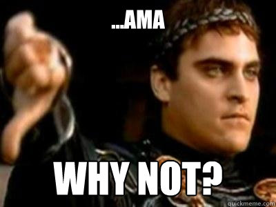 ...AMA WHY NOT?  Downvoting Roman