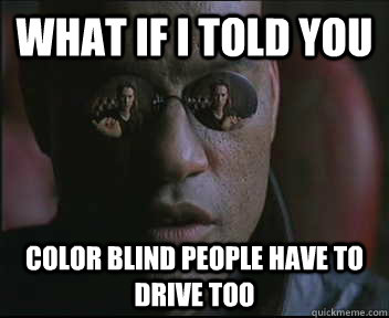 What if I told you color blind people have to drive too  Morpheus SC