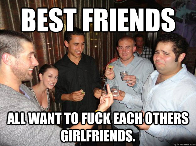 Best Friends All want to fuck each others girlfriends.   Frenemies