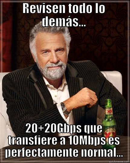 REVISEN TODO LO DEMÁS... 20+20GBPS QUE TRANSFIERE A 10MBPS ES PERFECTAMENTE NORMAL... The Most Interesting Man In The World