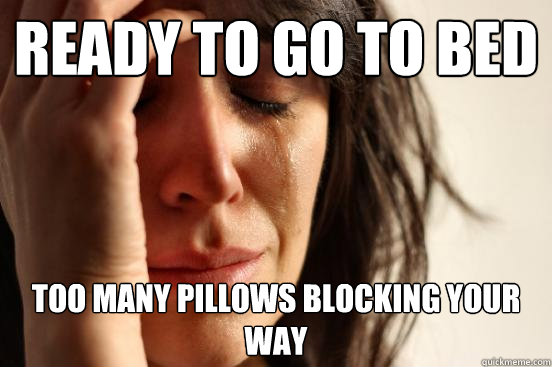 ready to go to bed too many pillows blocking your way  First World Problems