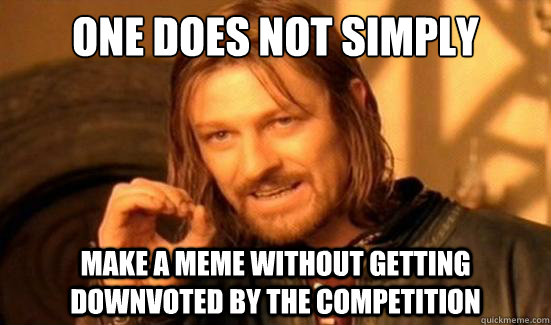 One Does Not Simply make a meme without getting downvoted by the competition  Boromir