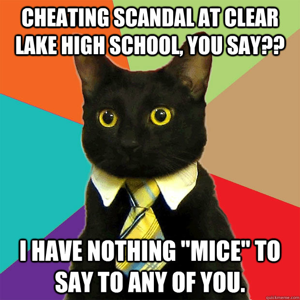cheating scandal at clear lake high school, you say?? I have nothing 