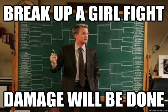 Break up a girl fight Damage will be done - Break up a girl fight Damage will be done  Explanation Barney