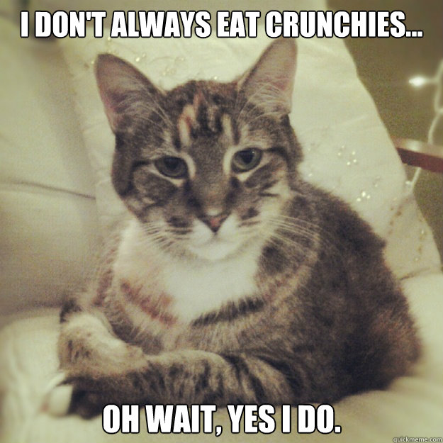 I don't always eat crunchies... Oh wait, yes I do.  