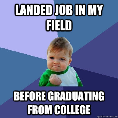 Landed job in my field before graduating from college  Success Kid
