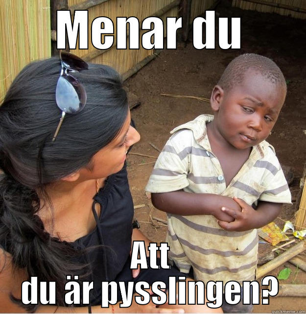MENAR DU ATT DU ÄR PYSSLINGEN? Skeptical Third World Kid