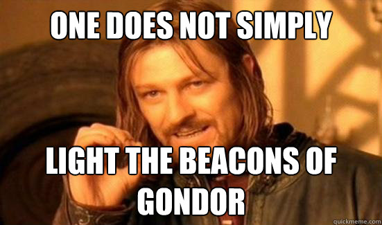 One Does Not Simply light the beacons of gondor - One Does Not Simply light the beacons of gondor  Boromir