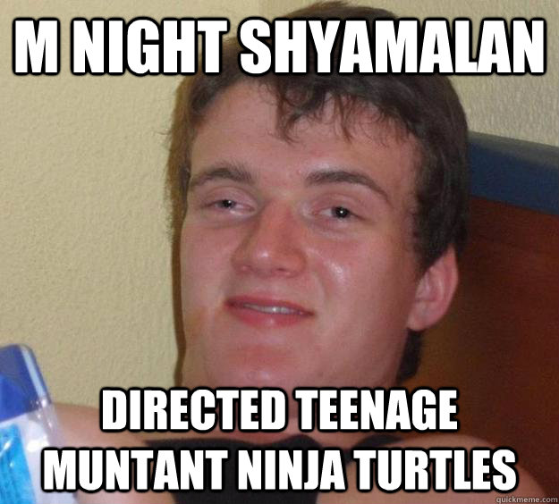 m night shyamalan Directed Teenage muntant ninja turtles  10 Guy