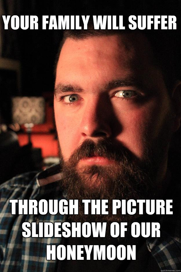 Your family will suffer Through the picture slideshow of our honeymoon  Dating Site Murderer