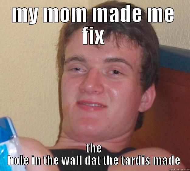 MY MOM MADE ME FIX THE HOLE IN THE WALL DAT THE TARDIS MADE 10 Guy