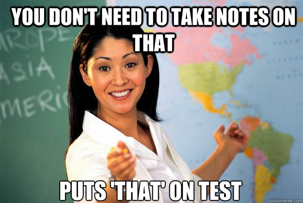 you don't need to take notes on that puts 'that' on test - you don't need to take notes on that puts 'that' on test  Unhelpful High School Teacher