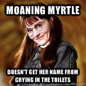 Moaning Myrtle Doesn't get her name from crying in the toilets - Moaning Myrtle Doesn't get her name from crying in the toilets  Moaning Myrtle
