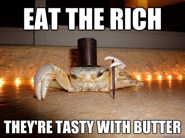 eat the rich they're tasty with butter  Fancy Crab