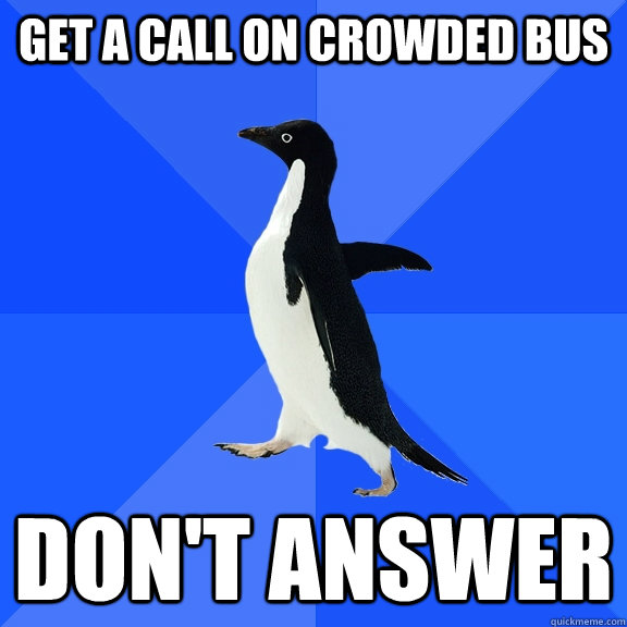 get a call on crowded bus don't answer  Socially Awkward Penguin