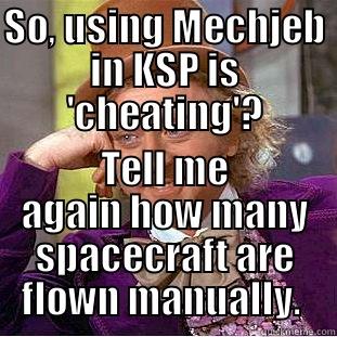 SO, USING MECHJEB IN KSP IS 'CHEATING'? TELL ME AGAIN HOW MANY SPACECRAFT ARE FLOWN MANUALLY.  Condescending Wonka